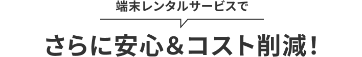 端末レンタルサービスで　さらに安心＆コスト削減！ のSP用画像